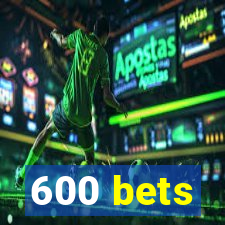 600 bets